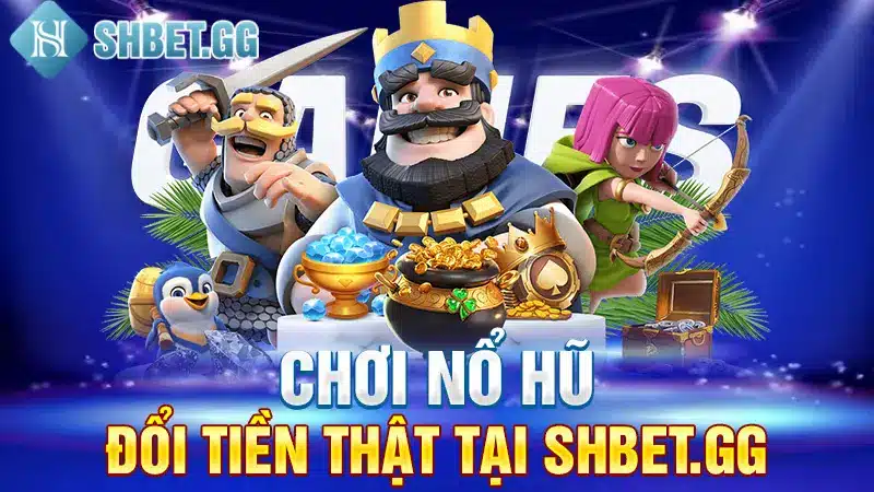 Tải Game Nổ Hũ Đổi Tiền Mặt Cực Nhanh Trong 1 Phút 5 Chơi nổ hũ - đổi tiền thật tại Shbet.gg