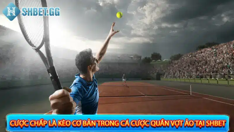Chia Sẻ 4 Kinh Nghiệm Cá Cược Quần Vợt Ảo Chắc Thắng 3 Cược chấp là kèo cơ bản trong cá cược quần vợt ảo tại Shbet