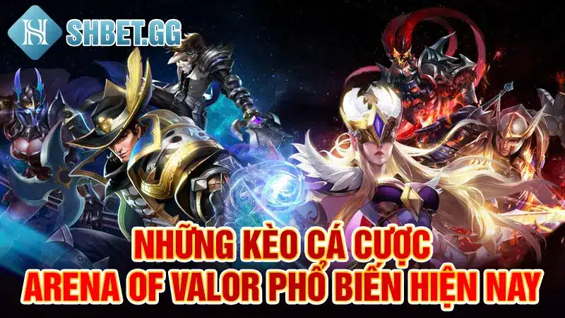 Mẹo Cá Cược Arena Of Valor Đổi Đời Không Phải Ai Cũng Biết 4 Những kèo cá cược Arena of Valor phổ biến hiện nay