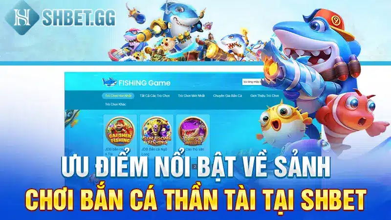Bắn Cá Thần Tài - Tựa game Được Truy Cập Nhiều Nhất Tại Shbet 3 Ưu điểm nổi bật về sảnh chơi Bắn Cá Thần Tài tại Shbet