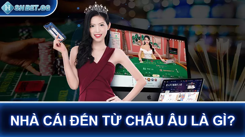 Nhà cái đến từ châu Âu là gì? Điểm mạnh của nhà cái châu Âu 4 Nhà cái đến từ châu Âu là gì?