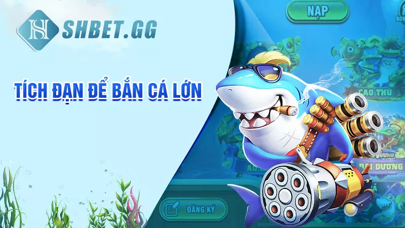 Mẹo chơi bắn cá Super Boss dễ thắng tại nhà cái SHBET 4 Tích đạn để bắn cá lớn