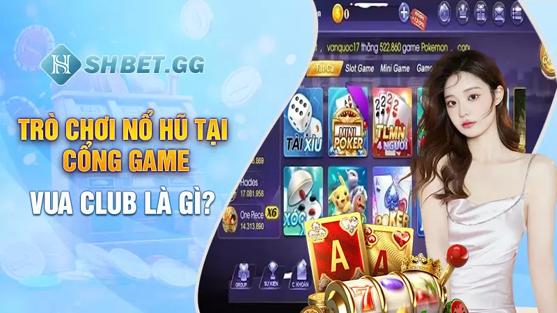 Nổ Hũ Vua Club - Trò chơi hot nhất mọi thời đại 2 Trò chơi nổ hũ tại cổng game Vua Club là gì?