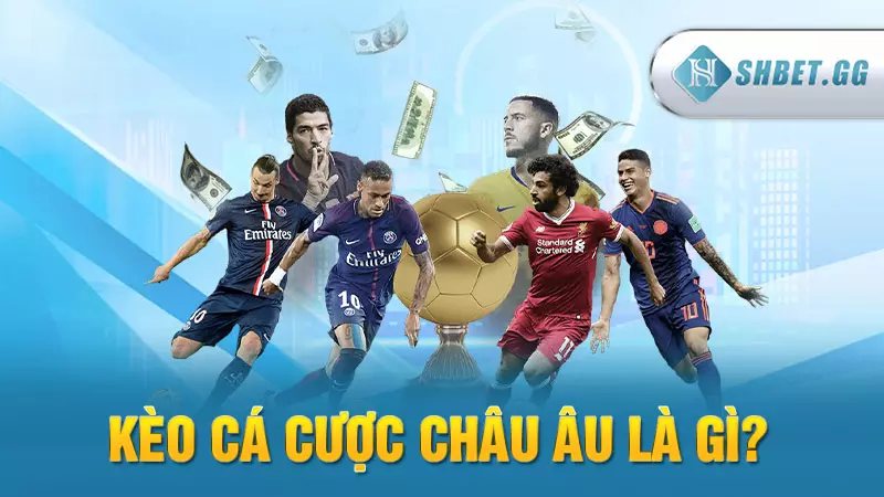 Kèo Châu Âu - Loại hình cá độ bóng Đá hot nhất hiện nay 3 Kèo cá cược Châu Âu là gì?