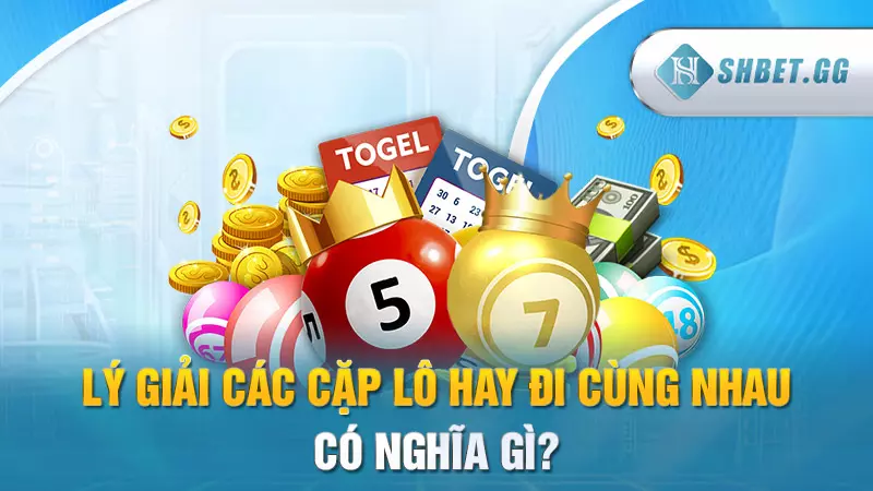 Các cặp lô hay đi cùng nhau dễ nổ thưởng nhất 3 Lý giải các cặp lô hay đi cùng nhau có nghĩa gì?