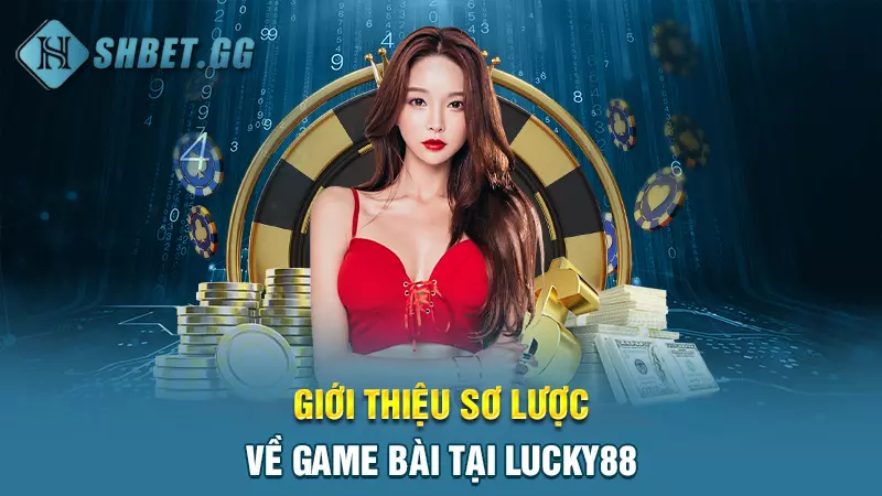 Game bài Lucky88 - Sân chơi cá cược lôi cuốn hàng đầu 3 Giới thiệu sơ lược về game bài tại Lucky88