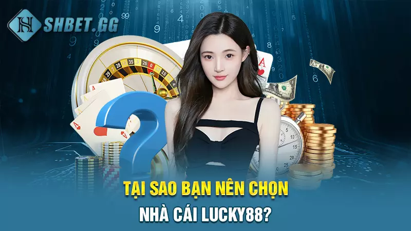 Nhà cái Lucky88 - Sân chơi đẳng cấp quốc tế cho người Việt 4 Tại sao bạn nên chọn nhà cái Lucky88