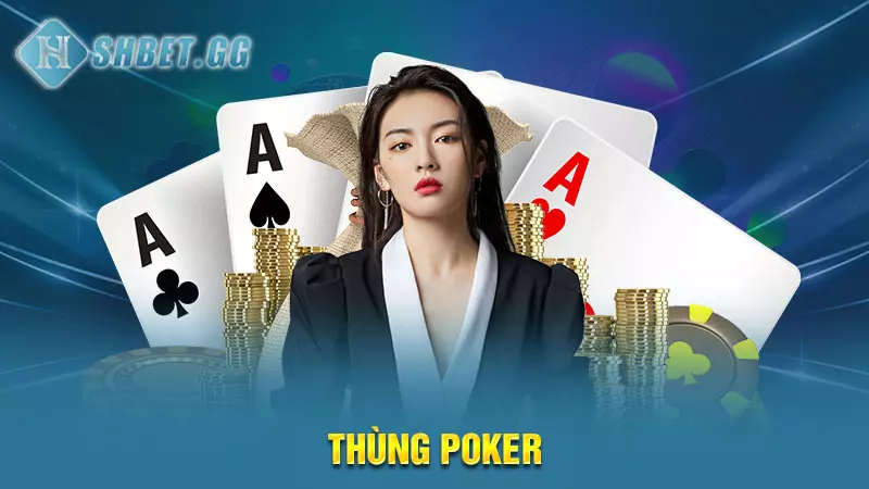 Giải đáp chi tiết thắc mắc: Thùng với Cù Lũ cái nào hơn? 4 Thùng Poker