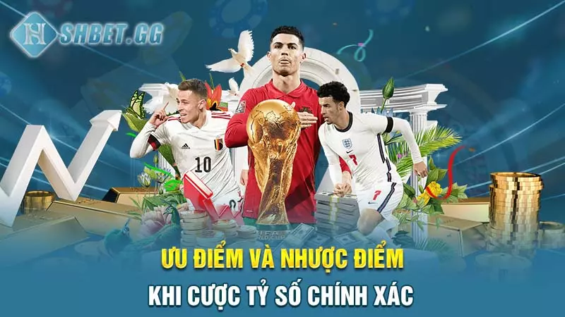 Cược tỷ số chính xác là gì? Cách tính tiền cược dễ ăn nhất 4 Ưu điểm và nhược điểm khi cược tỷ số chính xác