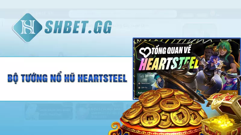 Nổ hũ Heartsteel mùa 10 - Tìm hiểu tộc hệ “thần tài” mới 5 Bộ tướng nổ hũ Heartsteel