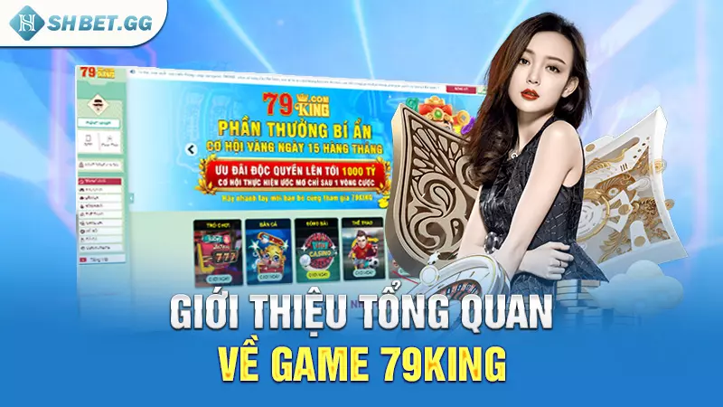 Game 79king - Thiên đường cá cược hàng đầu cho cược thủ 3 Giới thiệu tổng quan về Game 79king