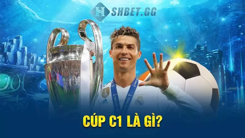 Cúp C1 là gì - Điểm khiến cup C1 thu hút người hâm mộ 3 Cúp C1 là gì?